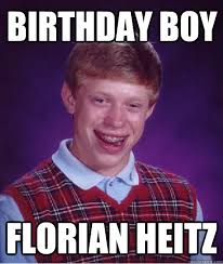 Birthday boy florian heitz. Birthday boy florian heitz - Birthday boy florian heitz Bad Luck Brian. add your own caption. 259 shares - a2c8cfee90cef8427e18fc072715e7d2fac279aca4ee86e3906a54a74f97e171