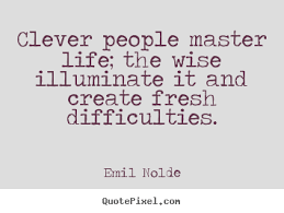 Quotes about life - Clever people master life; the wise illuminate ... via Relatably.com