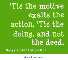 Margaret Junkin Preston picture quotes - &#39;tis the motive exalts ... via Relatably.com