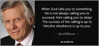 David Wilkerson quote: When God calls you to something, He is not ... via Relatably.com