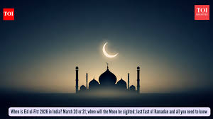 When is Eid ul-Fitr 2026 in India? March 20 or 21; when will the Moon be sighted; last fast of Ramadan an
