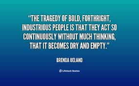 The tragedy of bold, forthright, industrious people is that they ... via Relatably.com