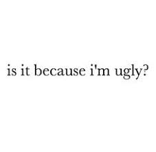 Im Ugly on Pinterest | Virginity Quotes, Sad Fat Quotes and I Am Ugly via Relatably.com