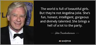 John Frankenheimer quote: The world is full of beautiful girls ... via Relatably.com