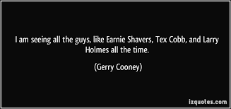 I am seeing all the guys, like Earnie Shavers, Tex Cobb, and Larry ... via Relatably.com