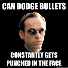 can dodge bullets constantly gets punched in the face - Agent Smith - quickmeme - ed5cfc1ed7d632d958f713e2881c715ee46ec8eb808a01d3ac384e4eb2ba6bc3