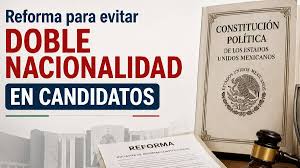 ¿En qué consiste la reforma para evitar doble nacionalidad en candidatos a presidente y gobernador?