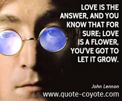 Love is the answer, and you know that for sure; Love is a flower, you&#39;ve got to let it grow. - Lennon-Love-Quotes