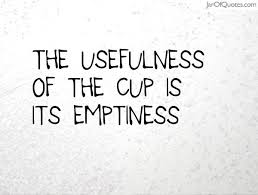 The usefulness of the cup is its emptiness - Jar of Quotes via Relatably.com