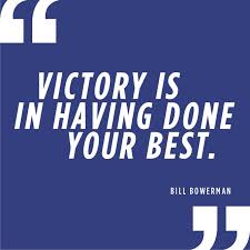 Victory is in having done your best. - Bill Bowerman ... via Relatably.com