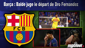 Barça : Balde juge le départ de Dro Fernandez
