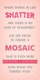 When things in life shatter...Create a mosaic... | Inspiration ... via Relatably.com