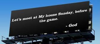 Let&#39;s meet at My house Sunday before the game.&quot; ~God&#39;s billboards ... via Relatably.com