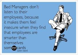 Bad Managers don&#39;t listen to their employees, because it makes ... via Relatably.com