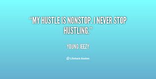 My hustle is nonstop. I never stop hustling. - Young Jeezy at ... via Relatably.com