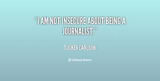 I am not insecure about being a journalist. - Tucker Carlson at ... via Relatably.com