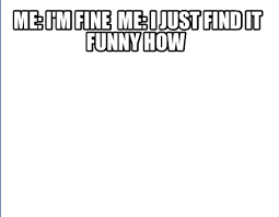 Image result for Im fine meme