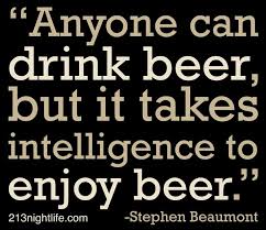 Anyone can drink beer, but it takes intelligence to enjoy beer ... via Relatably.com