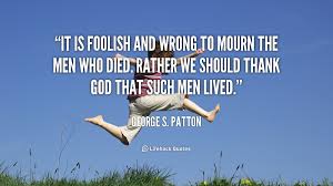 It is foolish and wrong to mourn the men who died. Rather we ... via Relatably.com