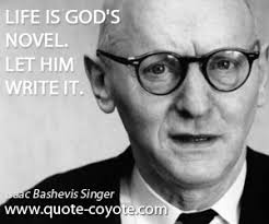 Isaac Bashevis Singer - &quot;Life is God&#39;s novel. Let him write i...&quot; via Relatably.com