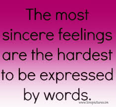 The most sincere feelings are hardest to be expressed by words ... via Relatably.com