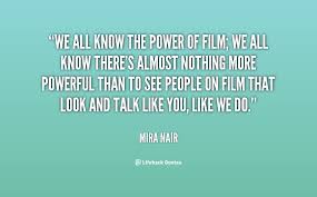 We all know the power of film; we all know there&#39;s almost nothing ... via Relatably.com