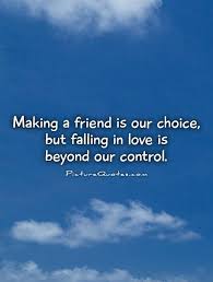 Making a friend is our choice, but falling in love is beyond... via Relatably.com