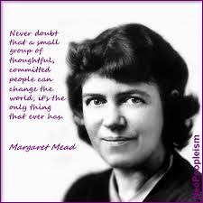 “Never doubt that a small group of thoughtful, committed people can change the world; it&#39;s the only thing that ever has.” Margaret Mead - neopeopleism-never-doubt-margaret-mead