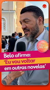 Belo celebra sucesso do primeiro personagem em Três Graças e promete: 'Vou voltar em outras novelas'
