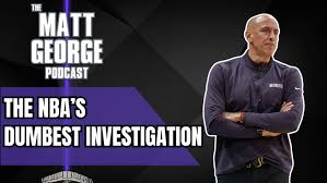 The Context Behind The NBA's Dumbest Investigation - The Matt George Podcast