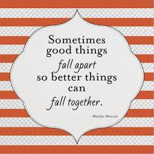 Sometimes good things fall apart so better things can fall... via Relatably.com