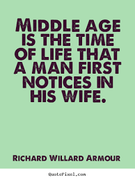 Life quotes - Middle age is the time of life that a man first ... via Relatably.com