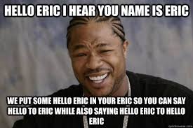 Hello eric I hear you name is eric We put some hello eric in your eric so ... - 9cb0703428f6578723e60178947d6d36e71bc22b6281eeab40d8db98d791596e