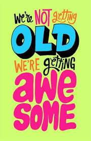 We&#39;re not getting old. We&#39;re getting awesome. | Quotes | Pinterest ... via Relatably.com