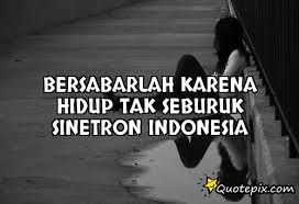 Bersabarlah karena hidup tak seburuk Sinetron indonesia - QuotePix ... via Relatably.com