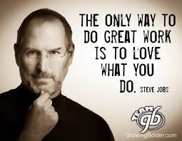 The only way to do great work is to love what you do. --Steve Jobs ... via Relatably.com