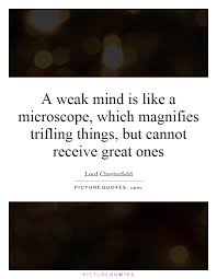 A weak mind is like a microscope, which magnifies trifling... via Relatably.com