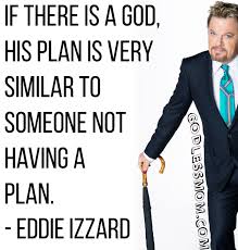 Eddie Izzard: If there is a God - Godless Mom via Relatably.com