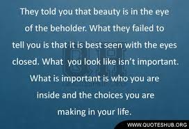 They told you that beauty is in the eye of the beholder | Quotes ... via Relatably.com