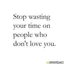 Stop Wasting Your Time On People Who Don&#39;t Love You. - QuotePix ... via Relatably.com