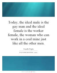 Today, the ideal male is the gay man and the ideal female is the... via Relatably.com