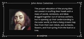 John Amos Comenius quote: The proper education of the young does ... via Relatably.com