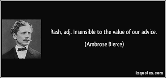 Rash, adj. Insensible to the value of our advice. via Relatably.com