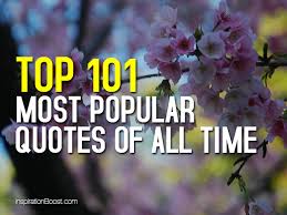 Top 101 Most Popular Quotes of All Time | Inspiration Boost via Relatably.com