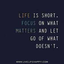 Life is short. Focus on what matters and let go of what doesn&#39;t ... via Relatably.com