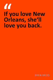 Love New Orleans, and she&#39;ll love you back. Drew Brees quote about ... via Relatably.com