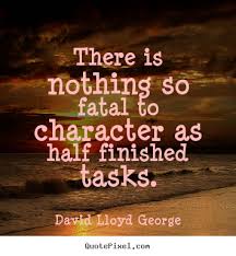 There is nothing so fatal to character as half finished tasks ... via Relatably.com