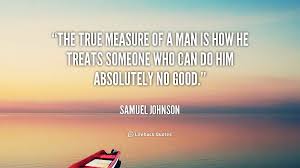 The true measure of a man is how he treats someone who can do him ... via Relatably.com