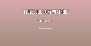 I love cold, rainy weather. - Catherine Bell at Lifehack Quotes via Relatably.com