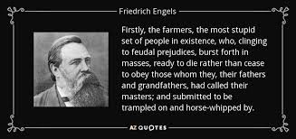 Friedrich Engels quote: Firstly, the farmers, the most stupid set ... via Relatably.com